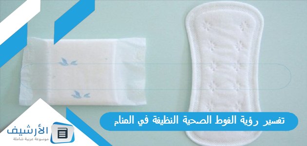 تفسير رؤية الفوط الصحية النظيفة في المنام