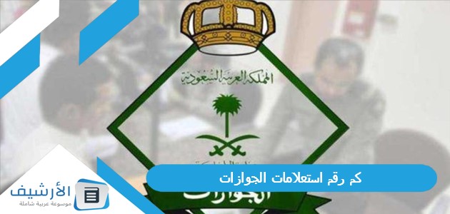 كم رقم استعلامات الجوازات