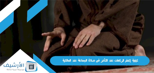 كيفية إتمام الركعات عند التأخر في صلاة الجماعة عند المالكية