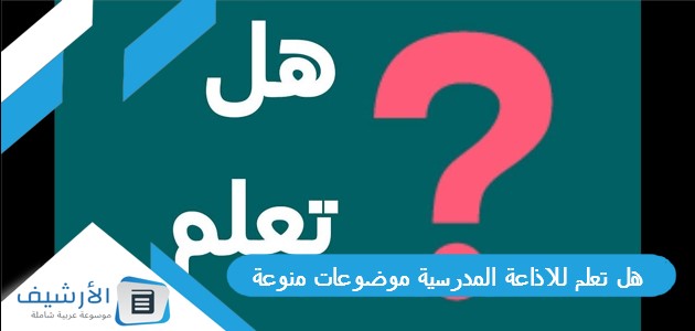 هل تعلم للاذاعة المدرسية موضوعات منوعة