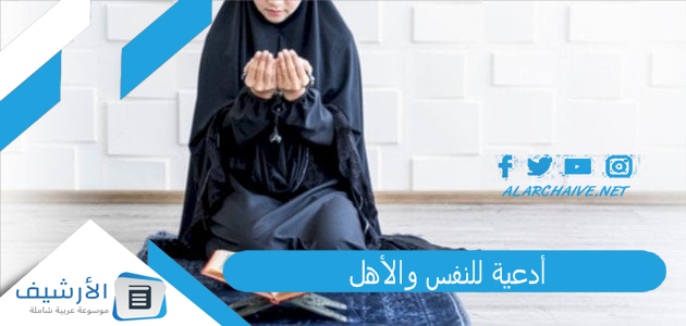 أدعية للنفس والأهل.. دعاء لنفسي ولمن أحب 1 أدعية للنفس والأهل