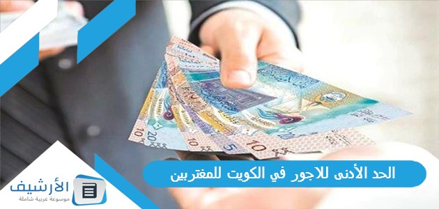 الحد الأدنى للاجور في الكويت للمغتربين