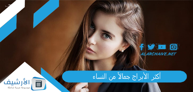 أكثر الأبراج جمالاً من النساء.. ما هي الأبراج الأكثر جمالا؟ 1 أكثر الأبراج جمالاً من النساء