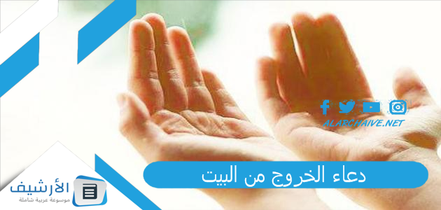 دعاء الخروج من المنزل في الصباح 2023 دعاء الخروج من البيت 1 دعاء الخروج من البيت