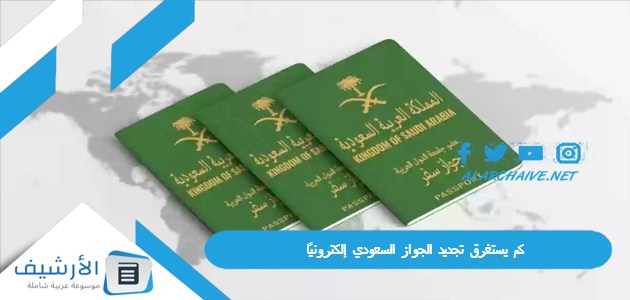 كم يستغرق تجديد الجواز السعودي إلكترونيًا